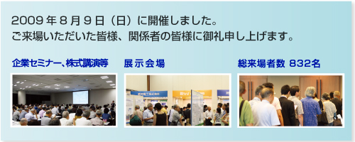 2009年8月9日(日)に終了しました。ご来場いただいた皆様、関係者の見様に御礼申し上げます。